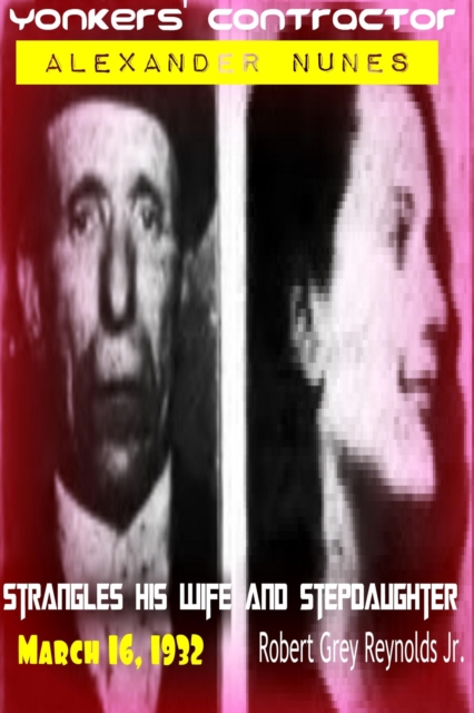 Yonkers' Contractor Alexander Nunes Strangles His Wife And Stepdaughter March 16, 1932