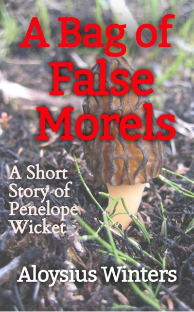 Bag of False Morels: A Short Story of Penelope Wicket