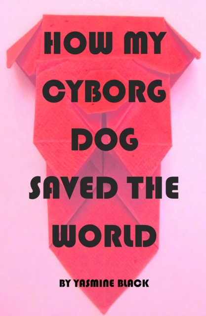 How My Cyborg Dog Saved the World