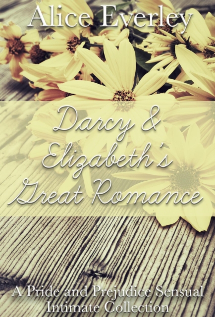 Darcy and Elizabeth's Great Romance: A Pride and Prejudice Sensual Intimate Collection