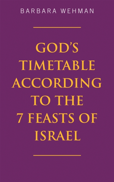 God's Timetable According to the 7 Feasts of Israel