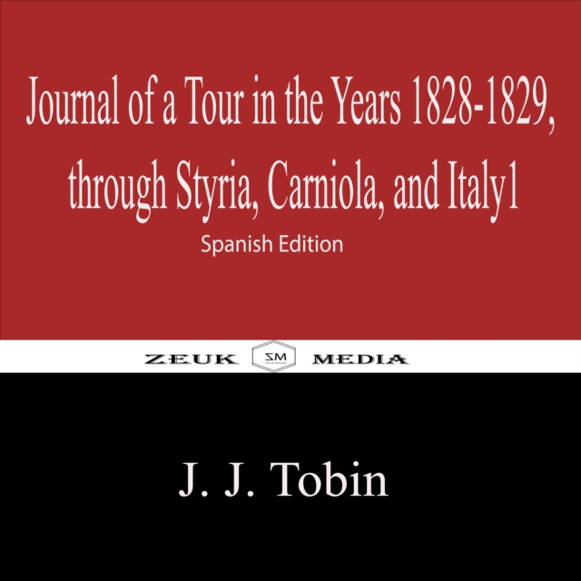 Journal of a Tour in the Years 1828-1829, through Styria, Carniola, and Italy1