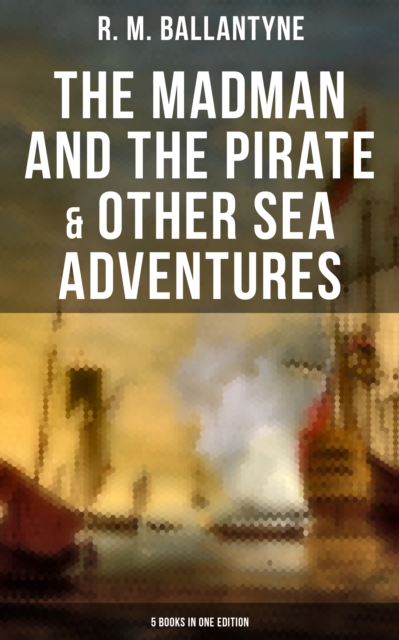 Madman and the Pirate & Other Sea Adventures - 5 Books in One Edition