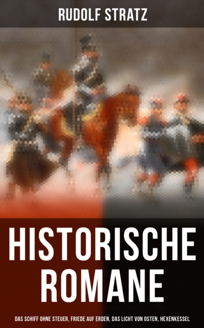 Historische Romane: Das Schiff ohne Steuer, Friede auf Erden, Das Licht von Osten, Hexenkessel