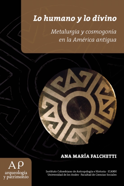 Lo humano y lo divino. Metalurgía y cosmogonía en la América antigua