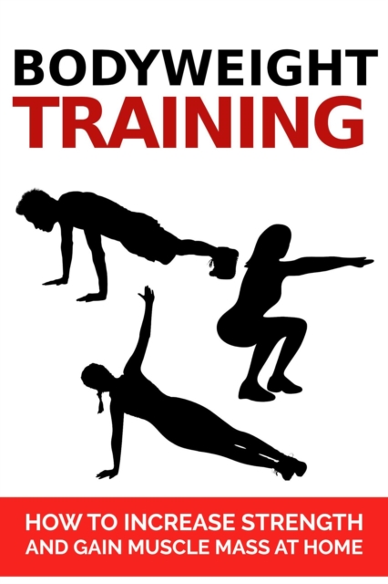 Bodyweight Training: How to Get Stronger and Gain Muscle at Home