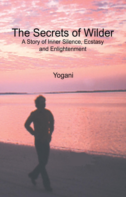 Secrets of Wilder - A Story of Inner Silence, Ecstasy and Enlightenment
