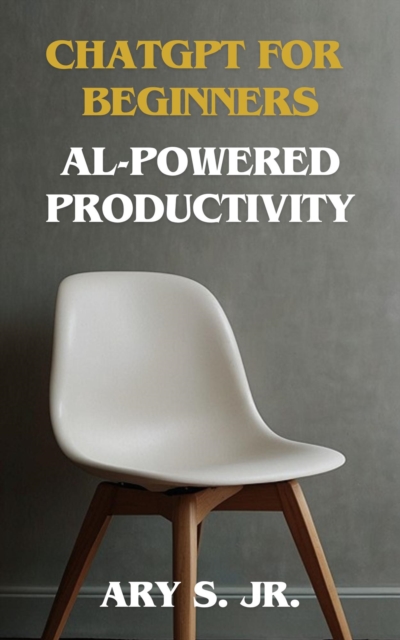 ChatGPT for Beginners Al-Powered Producivity