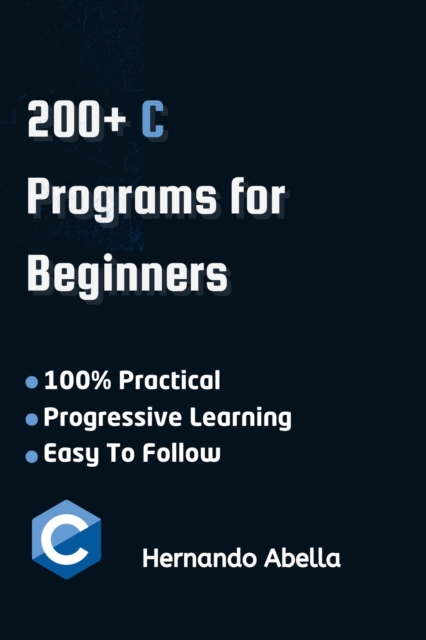 C Programs For Beginners: A Step-by-Step Guide to Coding Your First C Programs