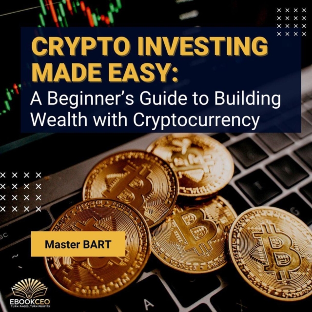 Crypto Investing Made Easy: A Beginner's Guide to Building Wealth with Cryptocurrency
