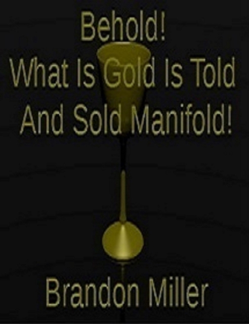 Behold! What Is Gold Is Told And Sold Manifold!