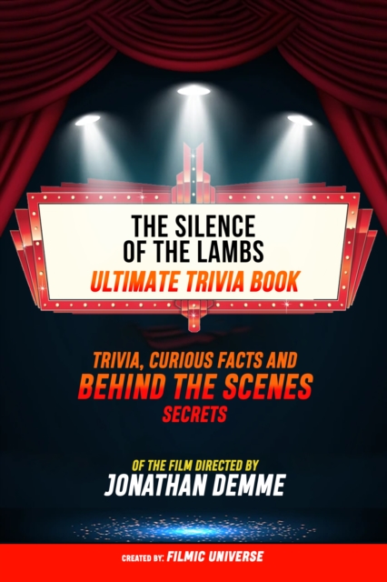 Silence Of The Lambs - Ultimate Trivia Book: Trivia, Curious Facts And Behind The Scenes Secrets Of The Film Directed By Jonathan Demme