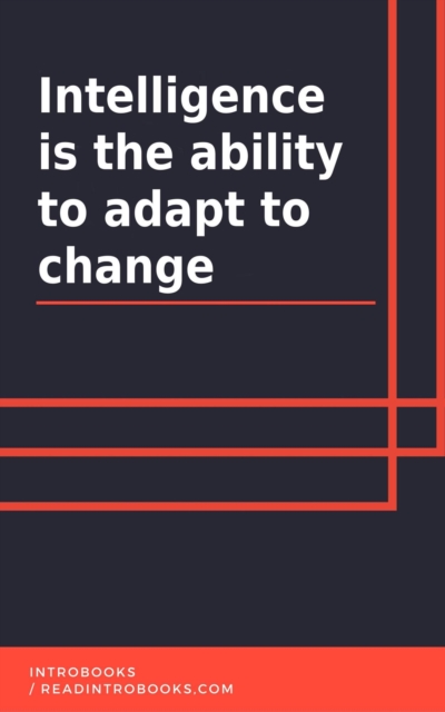 Intelligence Is the Ability to Adapt to Change