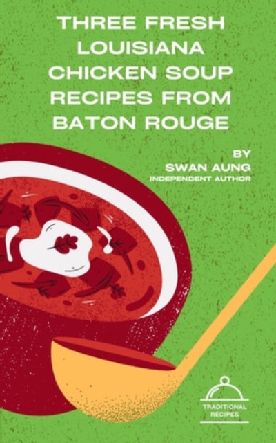 Three Fresh Louisiana Chicken Soup Recipes from Baton Rouge