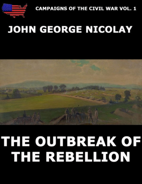Campaigns Of The Civil War Vol. 1 - The Outbreak Of Rebellion