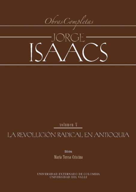 Jorge Isaacs. Obras completas volumen V: la revolución radical en Antioquia