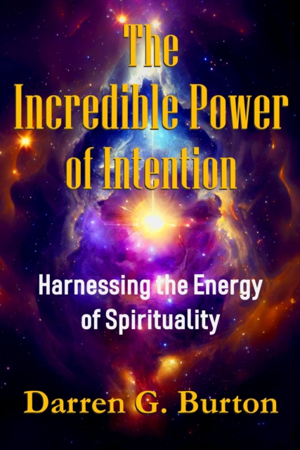 Incredible Power of Intention: Harnessing the Energy of Spirituality