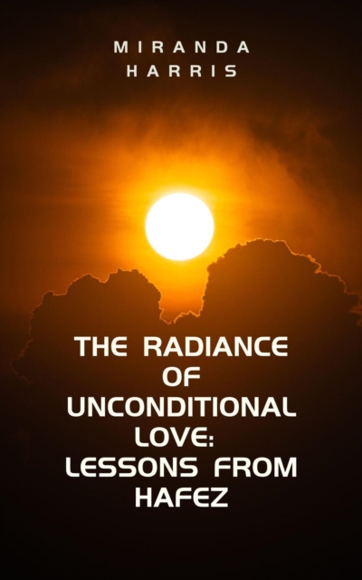 Radiance of Unconditional Love: Lessons From Hafez