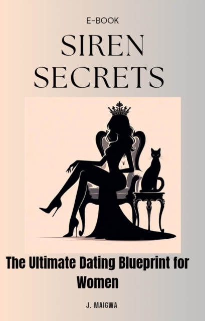 Siren Secrets: The Ultimate Dating Blueprint For Women