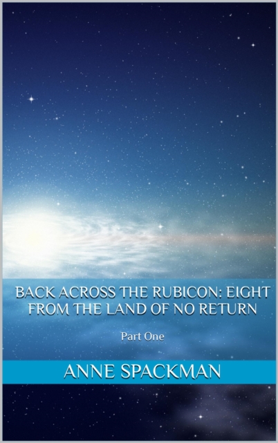 Back Across the Rubicon: Eight From the Land of No Return, Part One