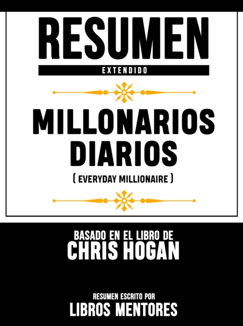 Resumen Extendido: Millonarios Diarios (Everyday Millionaire) - Basado En El Libro De Chris Hogan