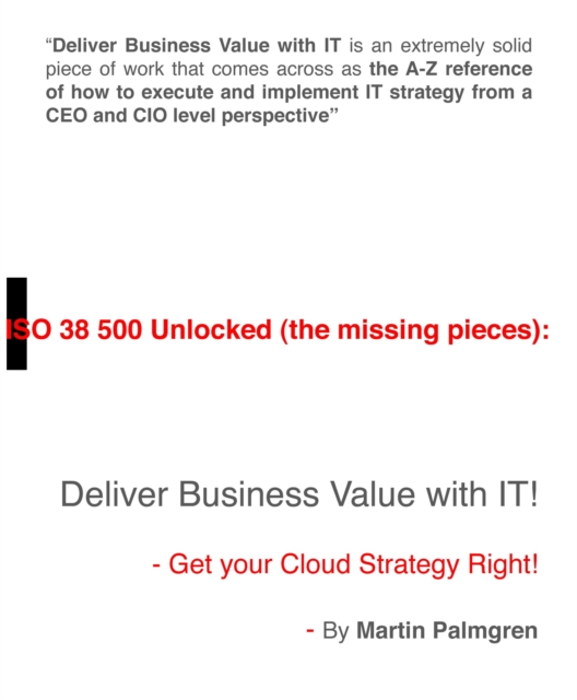 ISO 38500 Unlocked (The Missing Pieces): Deliver Business Value with IT! - Get Your Cloud Strategy Right!