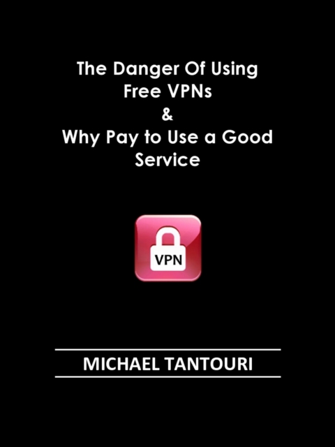 Danger of Using Free VPNs & Why Pay to Use a Good Service