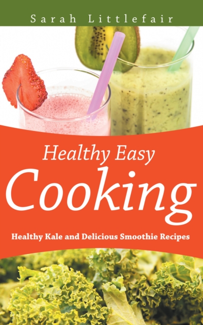 Healthy Easy Cooking: Healthy Kale and Delicious Smoothie Recipes