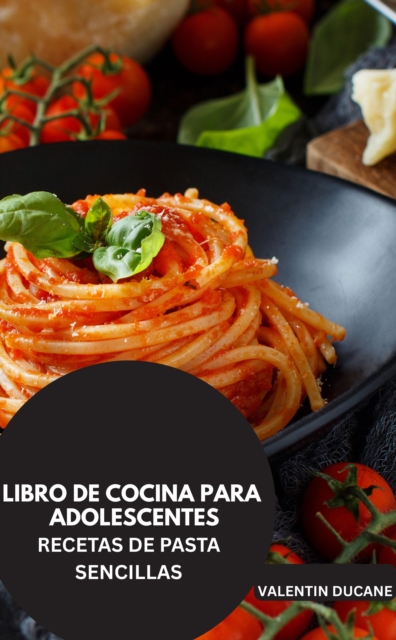 LIBRO DE COCINA PARA ADOLESCENTES  -RECETAS DE PASTA SENCILLAS