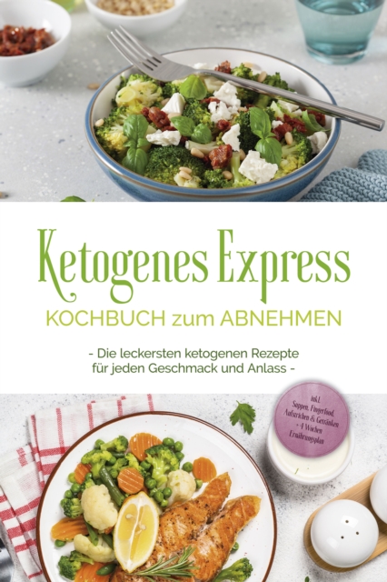 Ketogenes Express Kochbuch zum Abnehmen: Die leckersten ketogenen Rezepte für jeden Geschmack und Anlass - inkl. Suppen, Fingerfood, Aufstrichen & Getränken + 4 Wochen Ernährungsplan