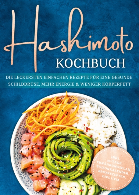 Hashimoto Kochbuch: Die leckersten einfachen Rezepte fur eine gesunde Schilddruse, mehr Energie & weniger Korperfett - inkl. 30-Tage-Ernahrungsplan, Saisonkalender, Brotrezepten, Dips uvm.