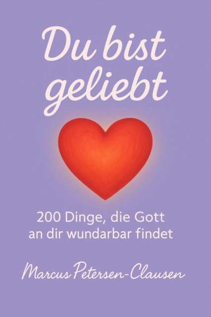 Du bist geliebt – 200 Dinge, die Gott an dir wunderbar findet