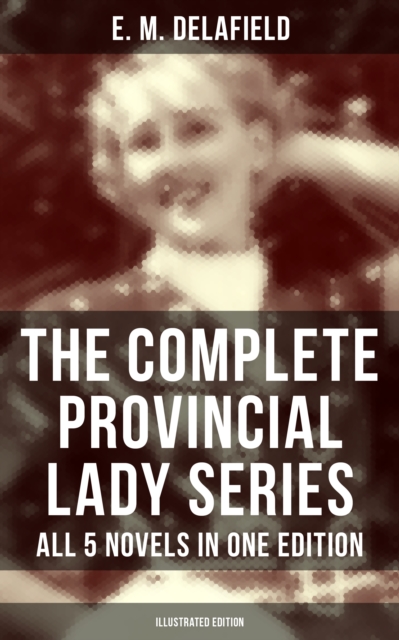 Complete Provincial Lady Series - All 5 Novels in One Edition (Illustrated Edition)