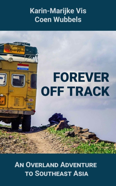 FOREVER OFF TRACK: An Overland Adventure to Southeast Asia