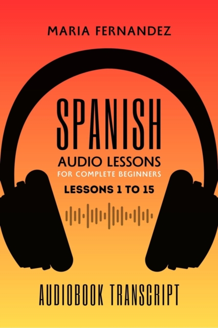 Spanish Audio Lessons for Complete Beginners: Lessons 1 to 15