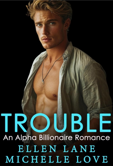 Trouble: An Alpha Billionaire Romance