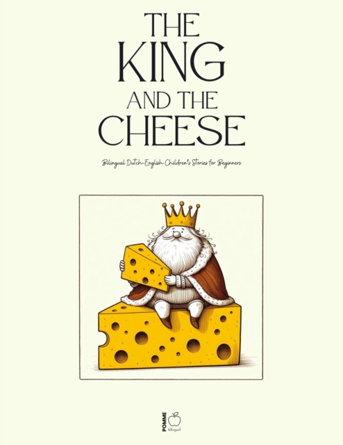 King And The Cheese: Bilingual Dutch-English Children's Stories for Beginners