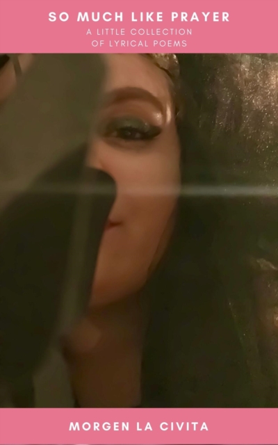 So Much Like Prayer: A Little Collection of Lyrical Poems