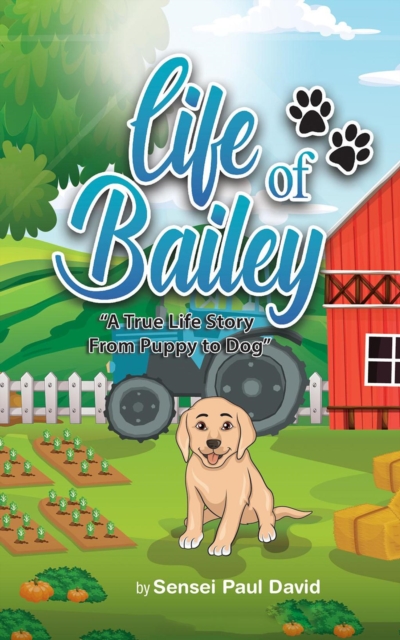 Life of Bailey.  A True Story From Puppy To Dog