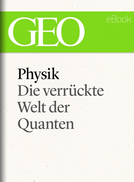 Physik: Die verrückte Welt der Quanten (GEO eBook Single)
