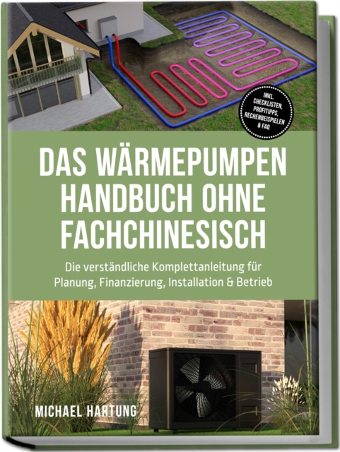 Das Warmepumpen Handbuch ohne Fachchinesisch: Die verstandliche Komplettanleitung fur Planung, Finanzierung, Installation & Betrieb - inkl. Checklisten, Profitipps, Rechenbeispielen & FAQ