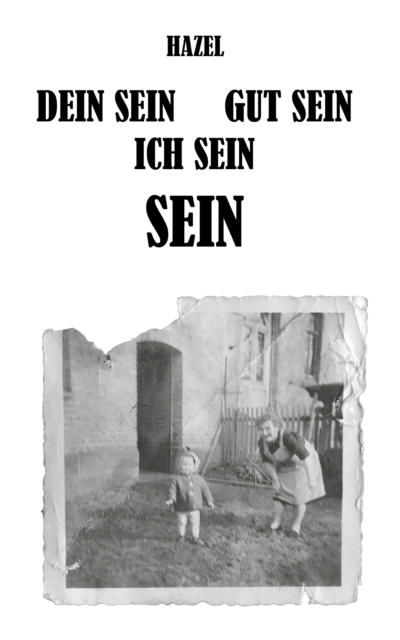DEIN SEIN, GUT SEIN, ICH SEIN, SEIN