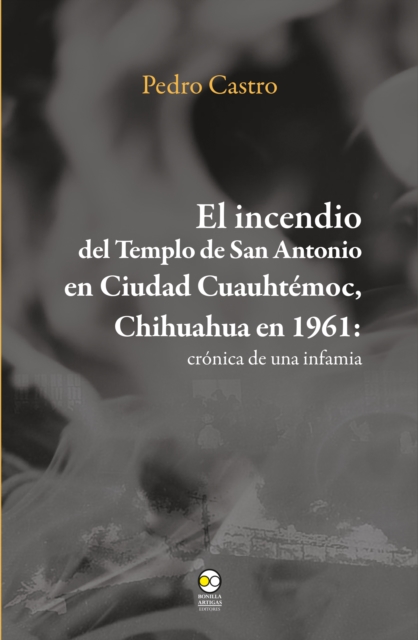 El incendio del templo de San Antonio en Ciudad Cuauhtémoc, Chihuahua en 1961