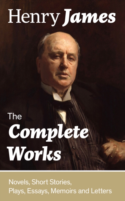 Complete Works: Novels, Short Stories, Plays, Essays, Memoirs and Letters
