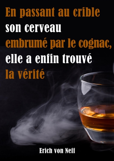 En Passant Au Crible Son Cerveau Embrume Par Le Cognac Elle a Enfin Trouve La Verite