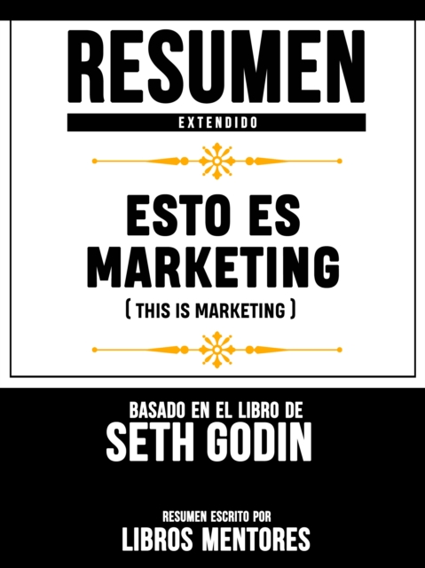 Resumen Extendido: Esto Es Marketing (This Is Marketing) - Basado En El Libro De Seth Godin