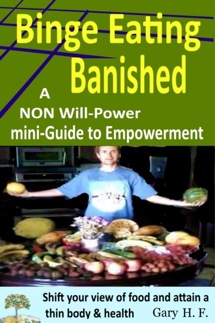 Binge Eating Banished - A Non Will-Power Mini-Guide To Empowerment