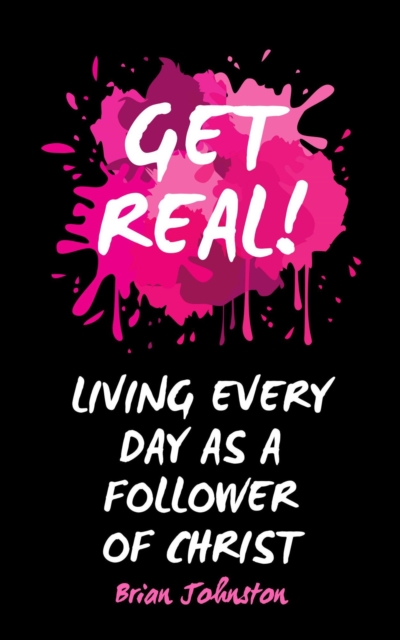 Get Real ...  Living Every Day as an Authentic Follower of Christ