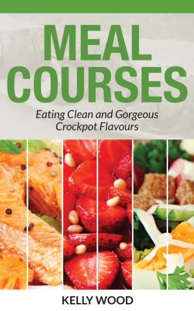 Meal Courses: Eating Clean and Gorgeous Crockpot Flavours