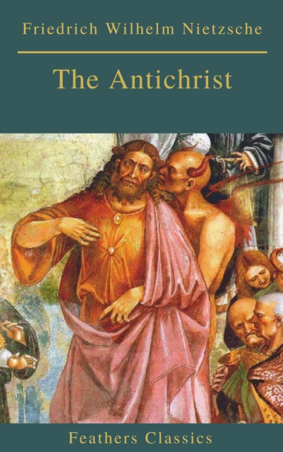 Antichrist (Best Navigation, Active TOC) (Feathers Classics)